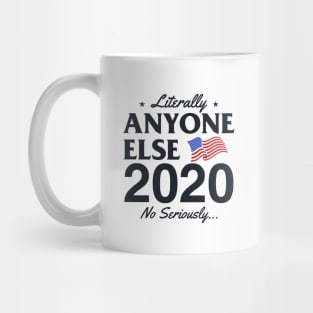 Literally Anyone Else 2020! No Seriously... Mug